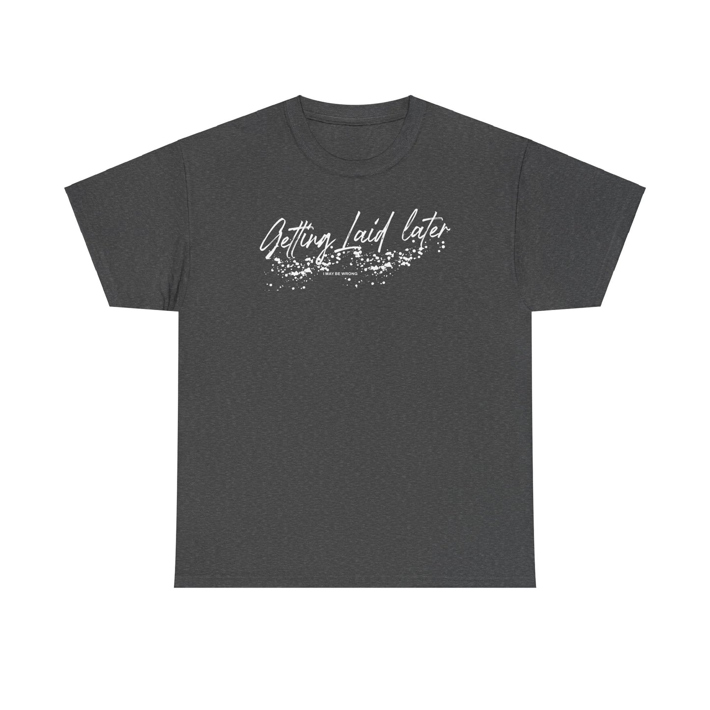 Getting Laid Later T-Shirt (Heavy)