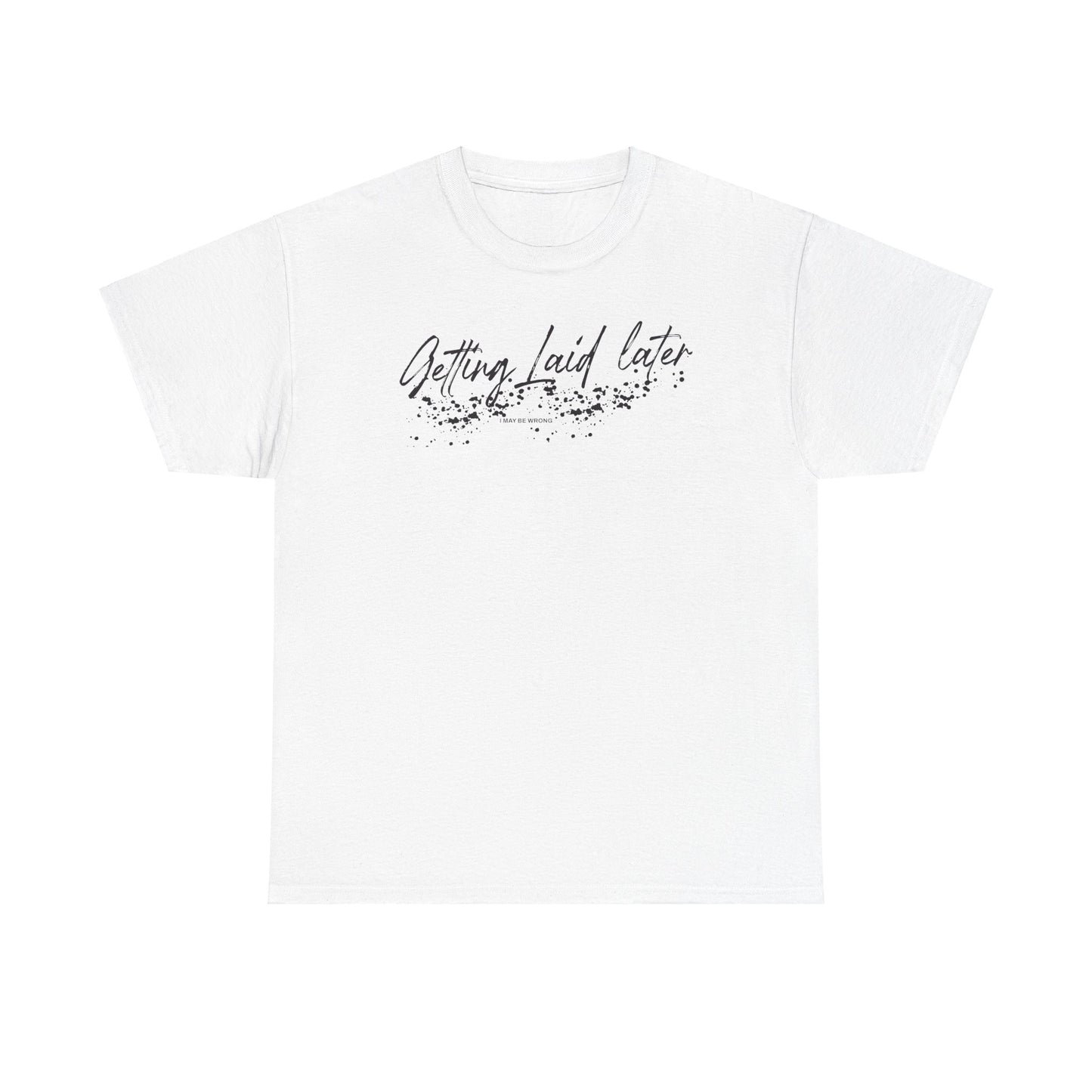 Getting Laid Later T-Shirt (Heavy)
