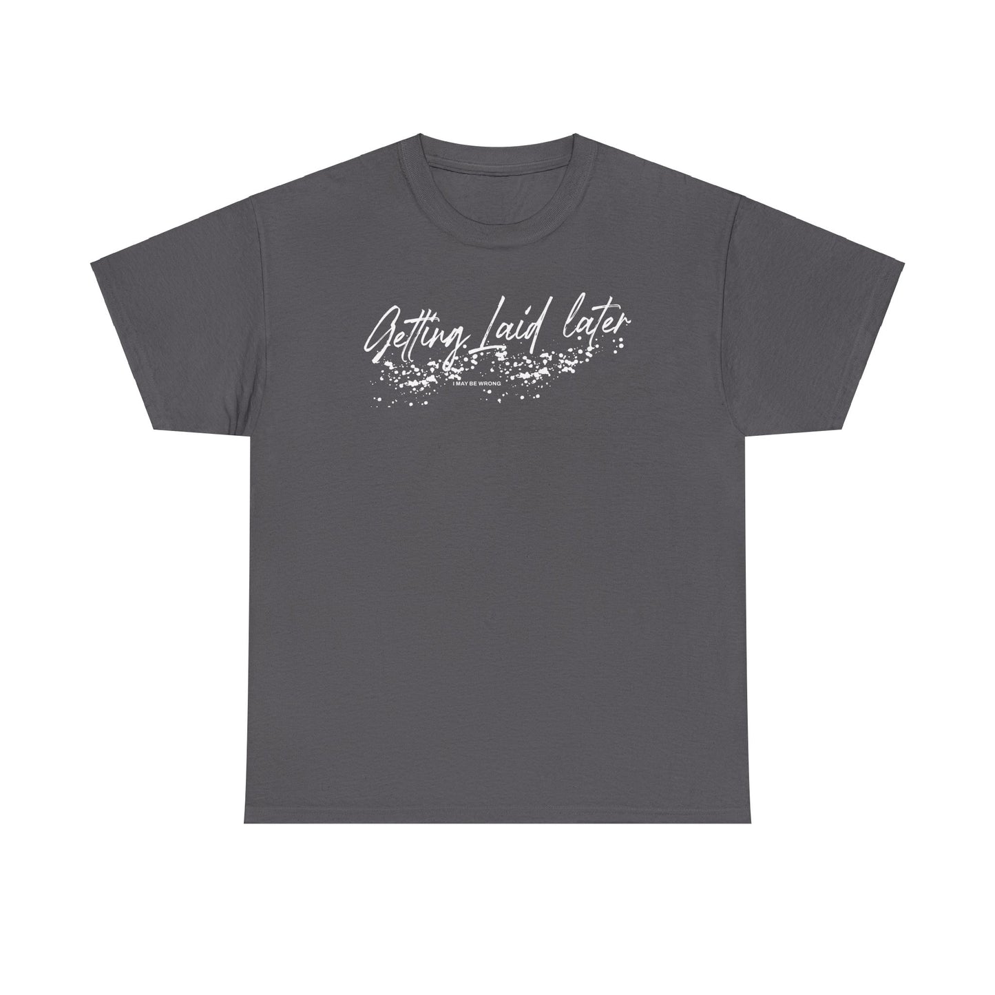 Getting Laid Later T-Shirt (Heavy)