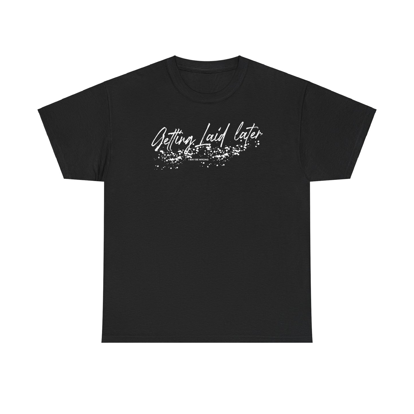 Getting Laid Later T-Shirt (Heavy)