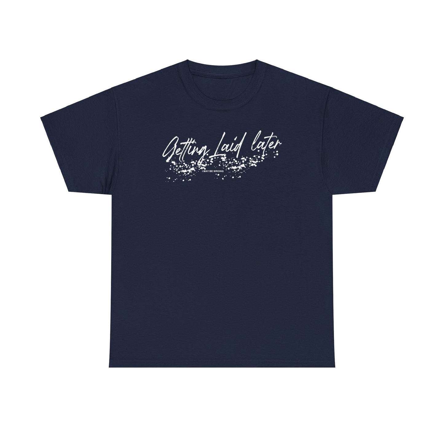 Getting Laid Later T-Shirt (Heavy)