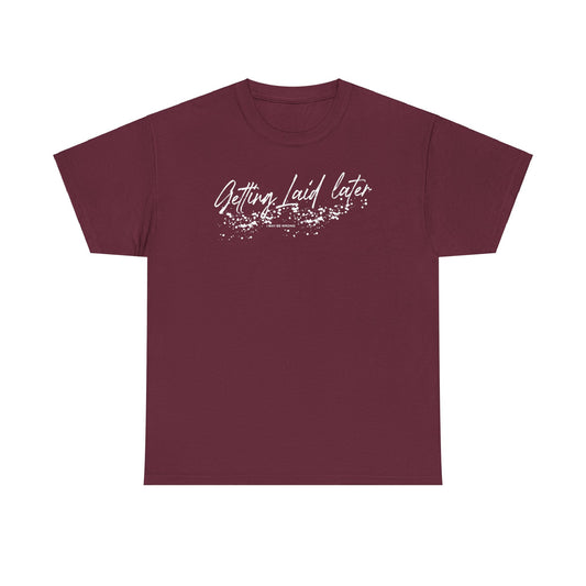 Getting Laid Later T-Shirt (Heavy)