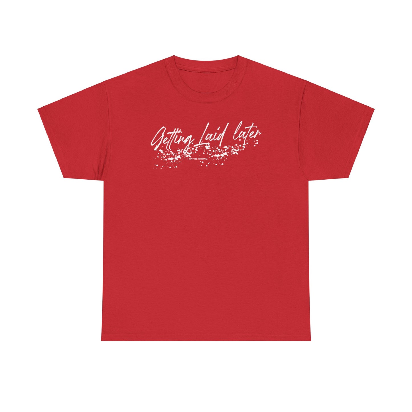 Getting Laid Later T-Shirt (Heavy)